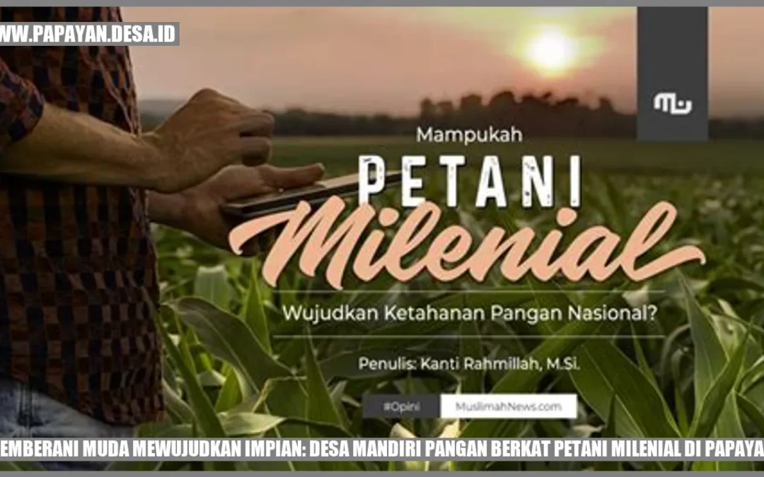 Pemberani Muda Mewujudkan Impian: Desa Mandiri Pangan Berkat Petani Milenial di Papayan